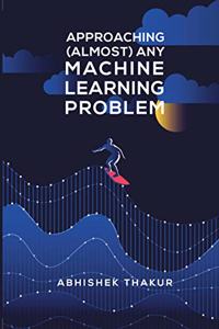 Approaching (Almost) Any Machine Learning Problem