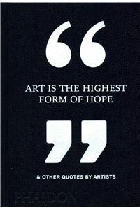 Art Is the Highest Form of Hope & Other Quotes by Artists