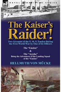 Kaiser's Raider! Two Accounts of the S. M. S. Emden During the First World War by One of Its Officers