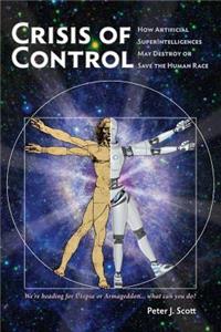 Crisis of Control: How Artificial SuperIntelligences May Destroy or Save the Human Race