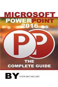 Microsoft PowerPoint 2016: The Complete Guide