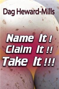 Name It! Claim It! Take It!