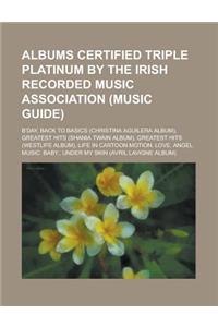 Albums Certified Triple Platinum by the Irish Recorded Music Association (Music Guide)