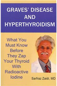 Graves' Disease And Hyperthyroidism: What You Must Know Before They Zap Your Thyroid With Radioactive Iodine