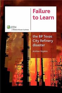 Failure to Learn: The BP Texas City Refinery Disaster: The BP Texas City Refinery Disaster