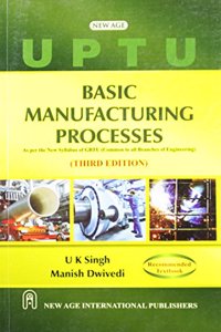 Basic Manufacturing Processes As per the New Syllabus of GBTU, (Common to all Branches of Engineering)