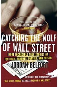 Catching the Wolf of Wall Street: More Incredible True Stories of Fortunes, Schemes, Parties, and Prison