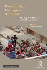 Decolonising Heritage in South Asia: The Global, the National and the Transnational