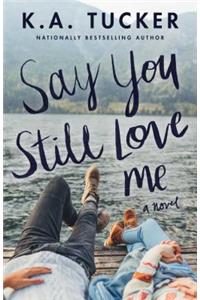 Say You Still Love Me