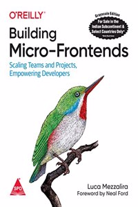 Building Micro-Frontends: Scaling Teams and Projects, Empowering Developers (Grayscale Indian Edition)