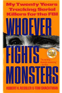 Whoever Fights Monsters: My Twenty Years Tracking Serial Killers for the FBI