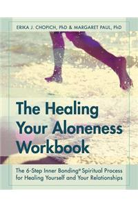 The Healing Your Aloneness Workbook: The 6-Step Inner Bonding Process for Healing Yourself and Your Relationships