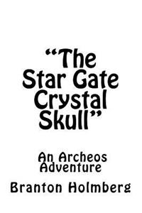 "The Star Gate Crystal Skull"; An Archeo's Adventure