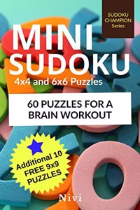 Mini Sudoku (4x4 and 6x6): 60 Fun and Challenging 4x4 and 6x6 Puzzles (plus 10 BONUS 9x9 Puzzles)