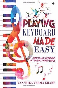 Playing Keyboard Made Easy: Chords And Notations Of Top Bollywood Songs