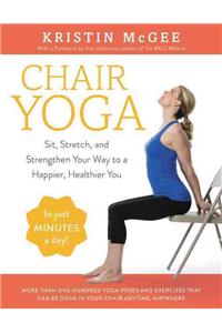 Chair Yoga: Sit, Stretch, and Strengthen Your Way to a Happier, Healthier You