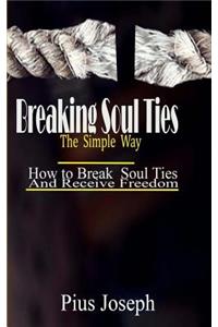 Breaking Soul Ties The Simple Way: How to Break Soul Ties And Receive Freedom
