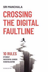 Crossing The Digital Faultline: 10 Rules Of Highly Successful Leaders In Digitalization
