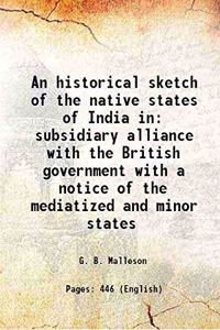 Historical Sketch of the Native States of India in subsidiary alliance with the British Government