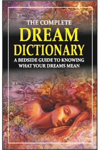 The Complete Dream Dictionary: A Bedside Guide to Knowing What Your Dreams Mean