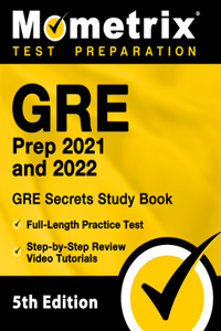 GRE Prep 2021 and 2022 - GRE Secrets Study Book, Full-Length Practice Test, Step-by-Step Review Video Tutorials