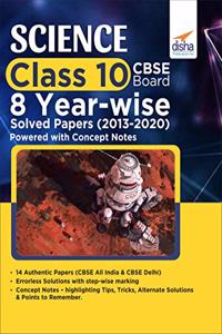 Science Class 10 CBSE Board 8 YEAR-WISE Solved Papers (2013 - 2020) powered with Concept Notes