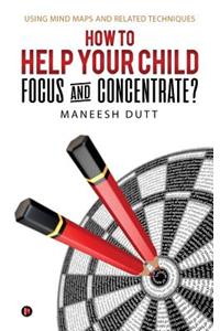 How to Help Your Child Focus and Concentrate?