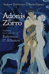 Adonis to Zorro: Oxford Dictionary of Reference and Allusion: Oxford Dictionary of Reference &amp; Allusion