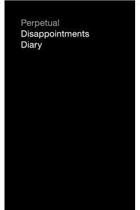 Perpetual Disappointments Diary (Engagement Calendar Planner)