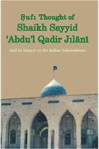 Sufi Thought Of Sheikh ‘Abdu’L Qadir Jilani And Its Impact On The Indian Sub-Continent