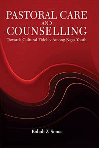 Pastoral Care and Counselling:: Towards Cultural Fidelity Among Naga Youth