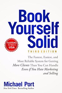 Book Yourself Solid: The Fastest, Easiest, and Most Reliable System for Getting More Clients Than You Can Handle Even if You Hate Marketing and Selling