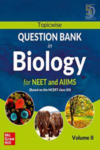 Topicwise Question Bank in Biology for NEET and AIIMS Examination: based on NCERT Class XII, Volume II