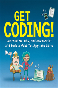 Get Coding!: Learn Html, CSS & JavaScript & Build a Website, App & Game