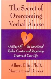 Secret of Overcoming Verbal Abuse: Getting Off the Emotional Roller Coaster and Regaining Control of Your Life
