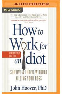 How to Work for an Idiot (Revised and Expanded with More Idiots, More Insanity, and More Incompetency)
