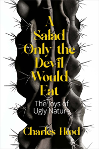 Salad Only the Devil Would Eat: The Joys of Ugly Nature
