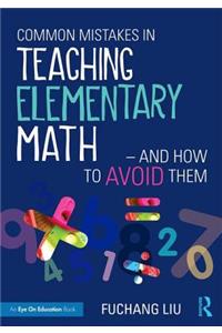 Common Mistakes in Teaching Elementary Math—And How to Avoid Them