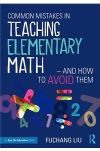 Common Mistakes in Teaching Elementary Math-And How to Avoid Them