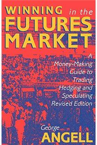 Winning In The Future Markets: A Money-Making Guide to Trading Hedging and Speculating, Revised Edition
