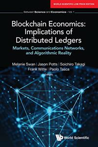 Blockchain Economics: Implications Of Distributed Ledgers - Markets, Communications Networks, And Algorithmic Reality