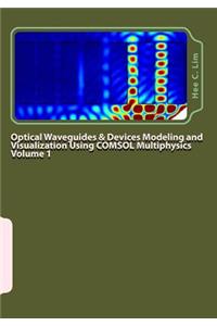 Optical Waveguides & Devices Modeling and Visualization Using COMSOL Multiphysics Volume 1
