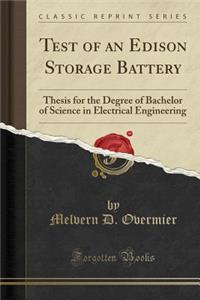 Test of an Edison Storage Battery: Thesis for the Degree of Bachelor of Science in Electrical Engineering (Classic Reprint)