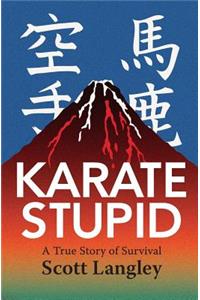 Karate Stupid: A True Story of Survival