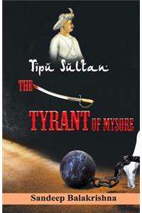 Tipu Sultan The Tyrant of Mysore