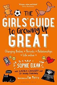 The GirlsGuide to Growing Up Great: Changing Bodies, Periods, Relationships, Life Online