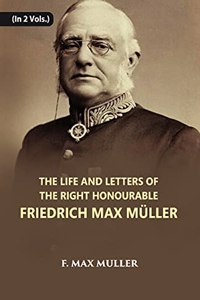 The Life And Letters of The Right Honourable Friedrich Max Muller