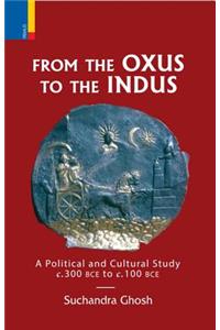 From the Oxus to the Indus: A Political and Cultural Study C. 300bce - C. 100 Bce