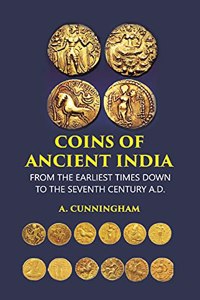 COINS OF ANCIENT INDIA: FROM THE EARLIEST TIMES DOWN TO THE SEVENTH CENTURY A.D.