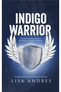 Indigo Warrior - A Guide For Indigo Adults & The Parents Of Indigo Children